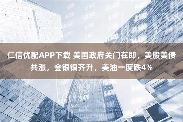 仁信优配APP下载 美国政府关门在即，美股美债共涨，金银铜齐升，美油一度跌4%