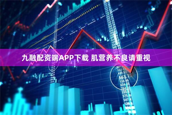 九融配资端APP下载 肌营养不良请重视
