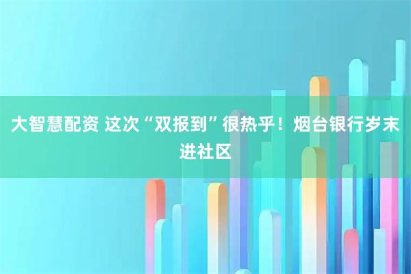 大智慧配资 这次“双报到”很热乎！烟台银行岁末进社区